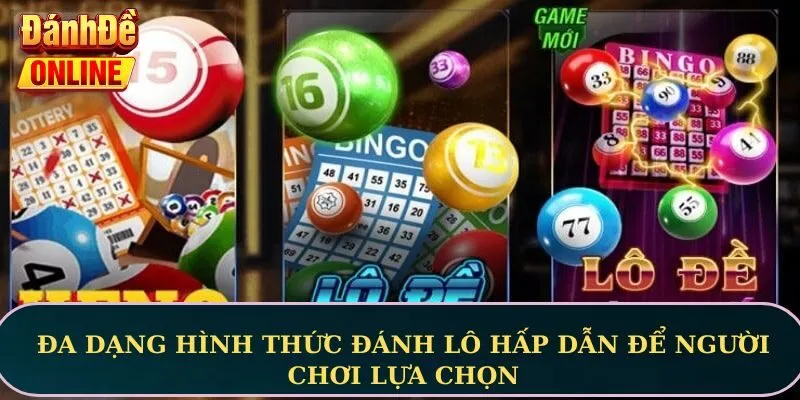 Đa dạng hình thức đánh lô hấp dẫn để người chơi lựa chọn