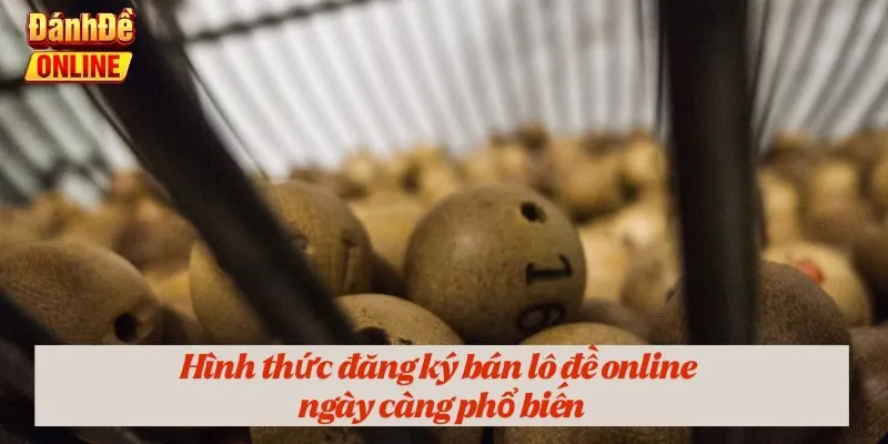 Hình thức đăng ký bán lô đề online ngày càng phổ biến