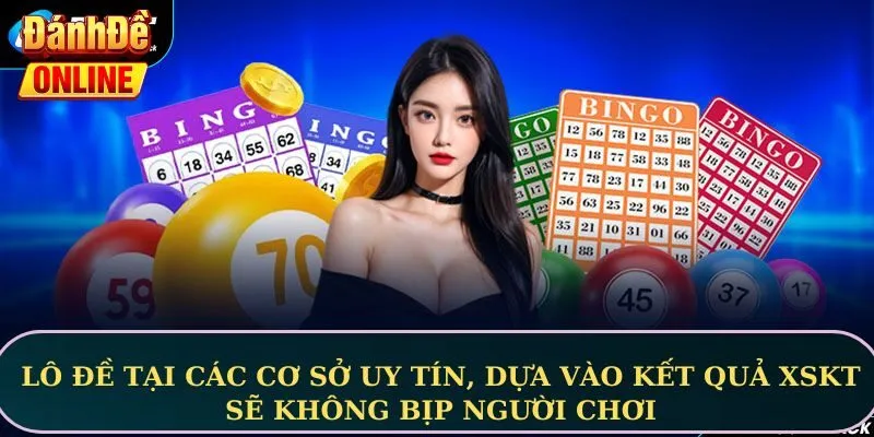 Lô đề tại các cơ sở uy tín, dựa vào kết quả XSKT sẽ không bịp người chơi