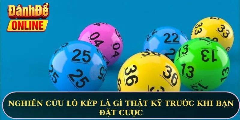 Nghiên cứu lô kép là gì thật kỹ trước khi bạn đặt cược