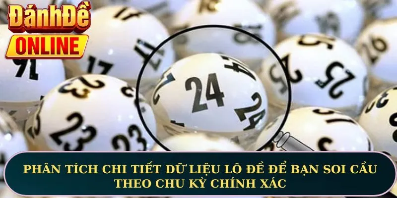 Phân tích chi tiết dữ liệu lô đề để bạn soi cầu theo chu kỳ chính xác